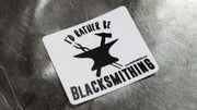 Decals - "I'd Rather Be Blacksmithing" Vinyl Decal - FREE SHIPPING